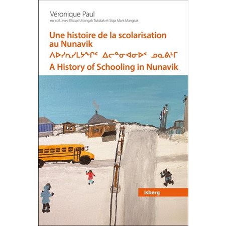Une histoire de la scolarisation au Nunavik : A history of schooling in Nunavik