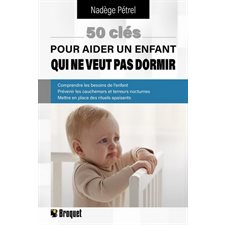 50 clés pour aider un enfant qui ne veut pas dormir : Comprendre les besoins de l'enfant, prévenir les cauchemars et terreurs nocturnes, mettre en place des rituels apaisants