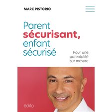 Parent sécurisant, enfant sécurisé : Pour une parentalité sur mesure