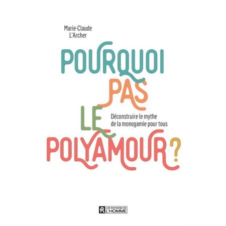 Pourquoi pas le polyamour ? : Déconstruire le mythe de la monogamie pour tous