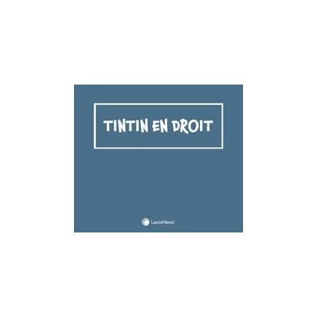 Tintin en droit : L'auteur propose une lecture juridique des Aventures de Tintin à travers un large champ disciplinaire et thématique