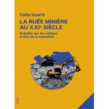 La Ruée minière au XXIe siècle : Enquête sur les métaux à l’ère de la transition