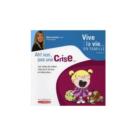 Ah non ! pas une crise: Les crises de colère chez les 2 à 6 ans et même plus : Vive la vie ... en famille T.01