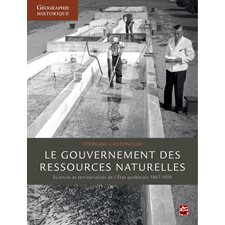 Le gouvernement des ressources naturelles : Sciences et territorialités de l'Etat québécois 1867-193