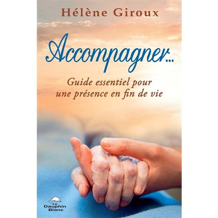 Accompagner... Guide essentiel pour une présence en fin de vie