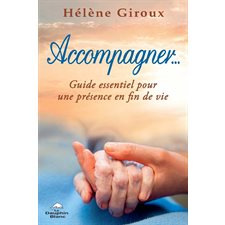 Accompagner... Guide essentiel pour une présence en fin de vie