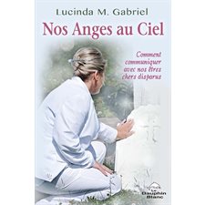 Nos Anges au Ciel : Comment communiquer avec nos êtres chers disparus