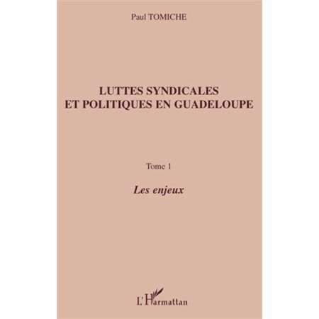 Luttes syndicales et politiques en guadeloupe - tome 1 - les