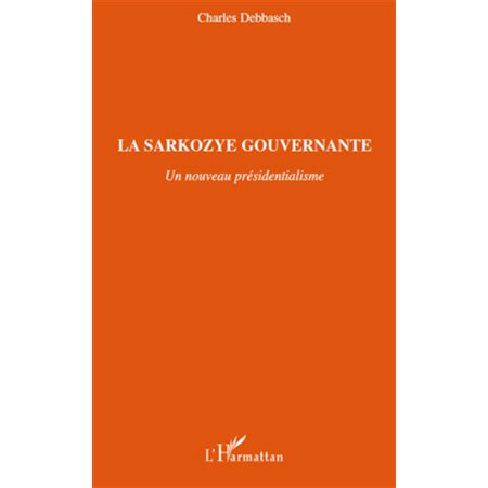 La sarkozye gouvernante - un nouveau présidentialisme