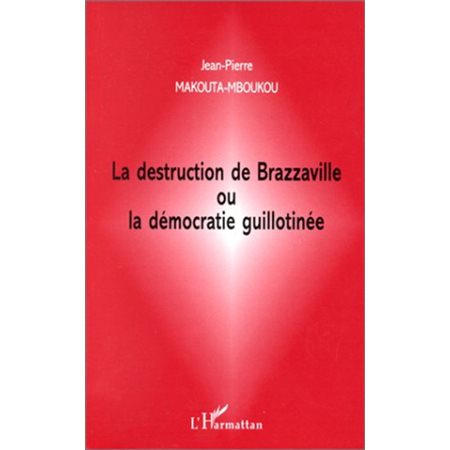 LA DESTRUCTION DE BRAZZAVILLE OU LA DÉMOCRATIE GUILLOTINÉE