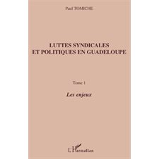 Luttes syndicales et politiques en guadeloupe - tome 1 - les