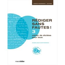 Rédiger sans fautes ! T.03 : Cahier de dictées pour tous !