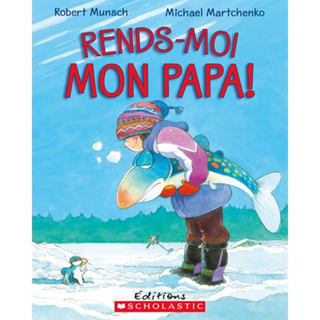 Rends-moi mon papa ! : Mon Munsch à moi : L'histoire gagnante