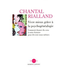 Vivre mieux grâce à la psychogénéalogie : comment donner du sens à notre histoire pour devenir nous-mêmes