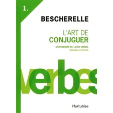 Bescherelle T.01 : L'art de conjuguer : Dictionnaire de 12 000 verbes