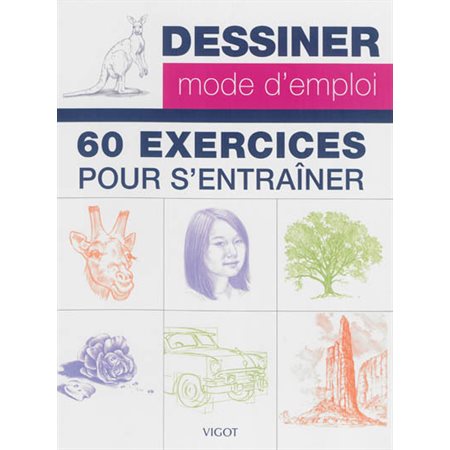 Dessiner, mode d'emploi : 60 exercices pour s'entrainer