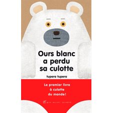 Ours blanc a perdu sa culotte : Le premier livre a culotte du monde !