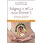 Soignez le reflux naturellement : Le traitement nutritionnel des douleurs d'estomac + 45 recettes an