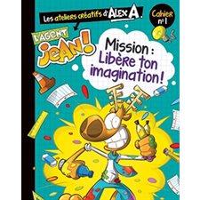 L'agent Jean ! : Cahier 1 : Mission : Libère ton imagination : Ateliers créatifs d'Alex A.