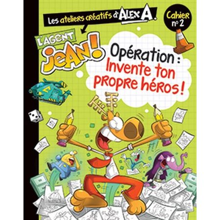 L'Agent Jean ! : Cahier 2 : Opération : Invente ton propre héros ! : Ateliers créatifs d'Alex A.