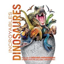 Incroyables dinosaures : Plus de 60 créatures préhistoriques comme vous ne les avez jamais vues !