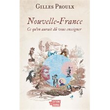 Nouvelle-France:1524-1763 : Ce qu'on aurait dû vous enseigner