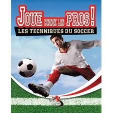 Joue comme les pros ! : Les techniques du soccer : Sans limites