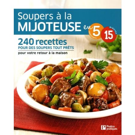 Soupers à la mijoteuse en 5 ingrédients, 15 minutes : 240 recettes pour des soupers tout prêts pour votre retour à la maison