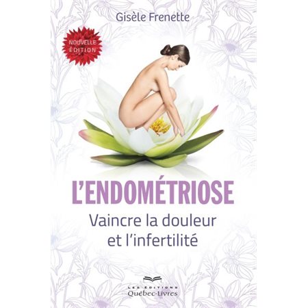 L'endométriose : Vaincre la douleur et l'infertilité : Nouvelle édition