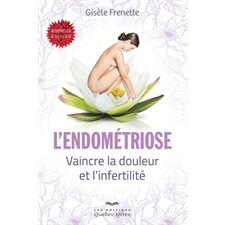 L'endométriose : Vaincre la douleur et l'infertilité : Nouvelle édition