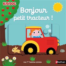 Bonjour petit tracteur ! : Kididoc. Mes premières histoires animées