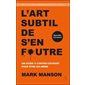 L'art subtil de s'en foutre : Un guide à contre-courant pour être soi-même