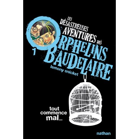 Les désastreuses aventures des orphelins Baudelaire T.01 : Tout commence mal ...