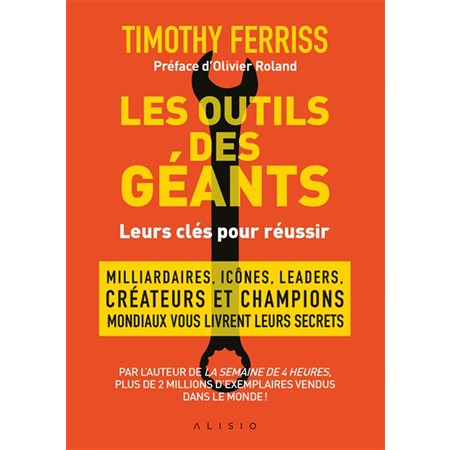 Les outils des géants : Leurs clés pour réussir : Milliardaires, icônes, leaders, créateurs et champions mondiaux vous livre