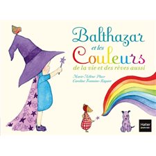 Balthazar et les couleurs de la vie et des rêves aussi : Petit format, couverture souple