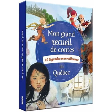 Mon grand receuil de contes du Québec : 10 légendes merveilleuses