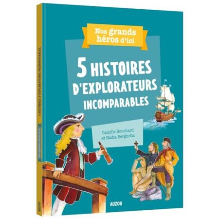 5 histoires d'explorateurs québécois : Nos grands héros d'ici