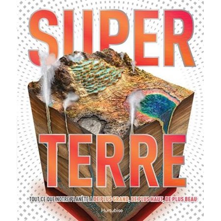 Super terre : Tout ce que notre planète a de plus grand, de plus haut, de plus beau