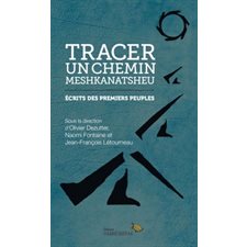 Tracer un chemin : Meshkanatsheu : Écrits des premiers peuples