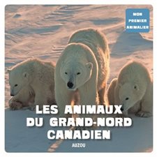 Les animaux du Grand Nord canadien : Mon premier animalier