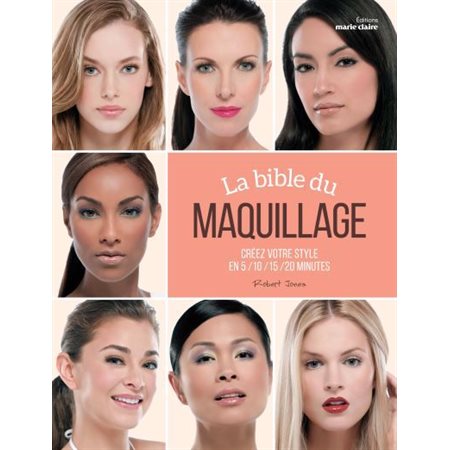 La bible du maquillage : Créez votre style en 5  /  10  /  15  /  20 minutes