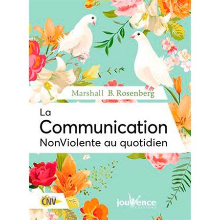 La communication non violente au quotidien : Par l'auteur de Les mots sont des fenêtres