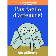 Pas facile d'attendre ! : Éléphant et Rosie