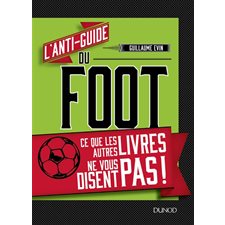 L'anti-guide du foot : Ce que les autres livres ne vous disent pas !