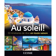 Au soleil ! : 50 itinéraires de rêve en toute saison : Itinéraires de rêve Ulysse