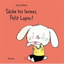 Sèche tes larmes, Petit Lapin ! : Pastel