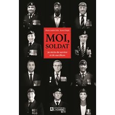 Moi, soldat : 30 récits de service et de sacrifices
