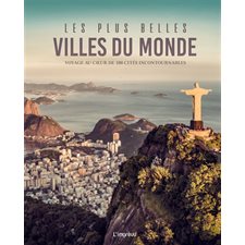 Les plus belles villes du monde : Voyages au coeur de 100 cités incontournables