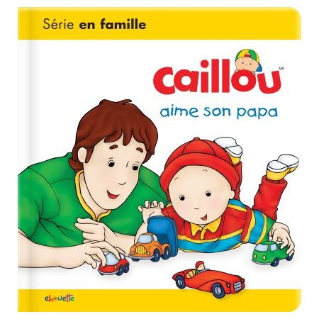 Caillou aime son papa : Les essentiels de Caillou