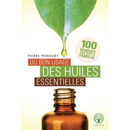 Du bon usage des huiles essentielles : 100 remèdes pour toute la famille